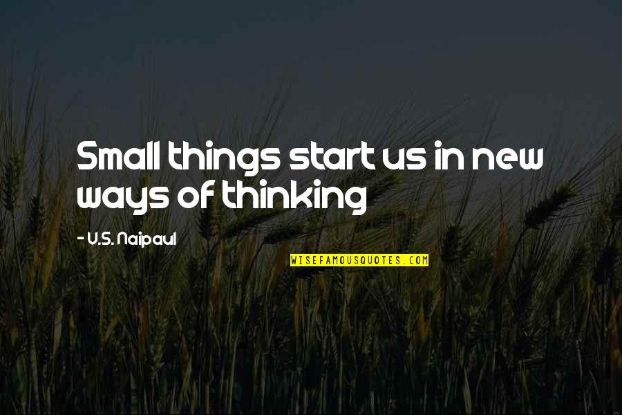 Epiphany Quotes By V.S. Naipaul: Small things start us in new ways of Epiphany Quotes By V.S. Naipaul: Small things start us in new ways of