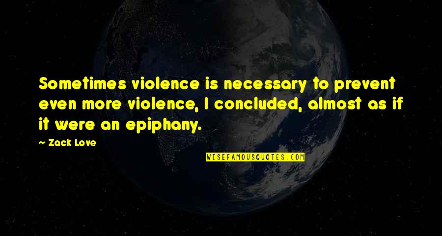 Epiphany Quotes By Zack Love: Sometimes violence is necessary to prevent even more Epiphany Quotes By Zack Love: Sometimes violence is necessary to prevent even more