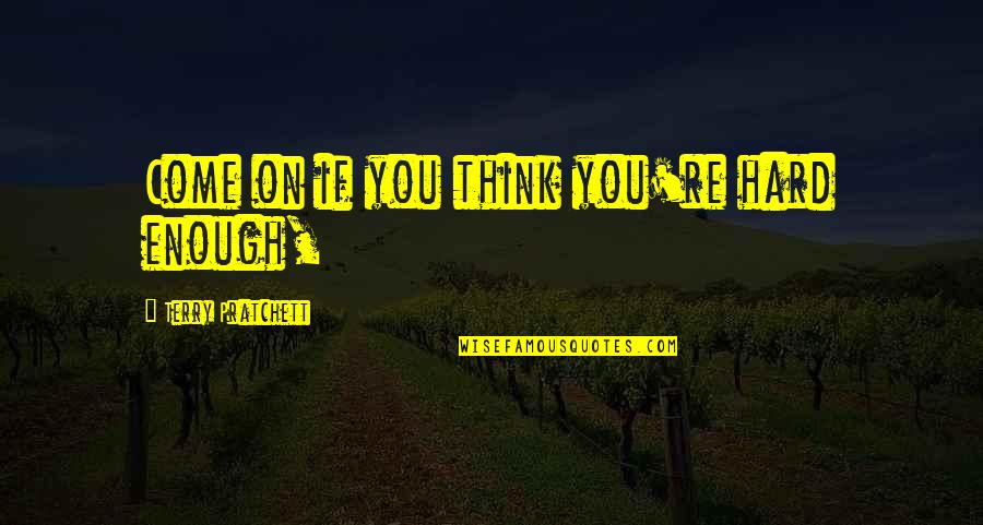 Epiphenomenal Qualia Quotes By Terry Pratchett: Come on if you think you're hard enough,