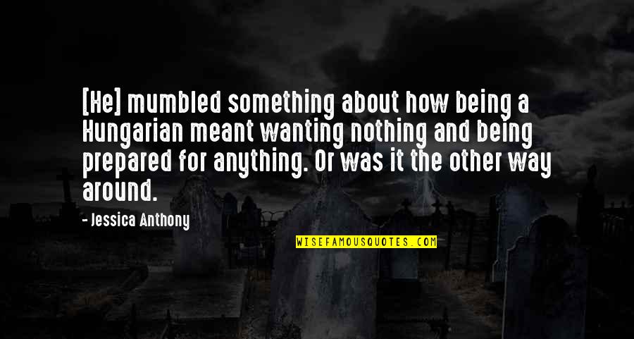 Epiphenomenalism Dictionary Quotes By Jessica Anthony: [He] mumbled something about how being a Hungarian