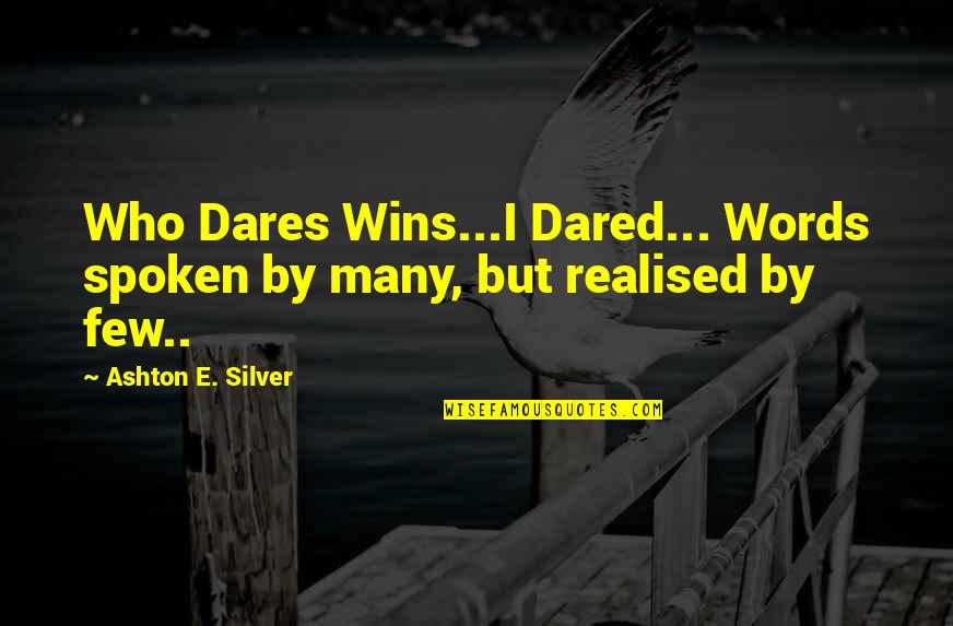 Epiquest Quotes By Ashton E. Silver: Who Dares Wins...I Dared... Words spoken by many, Epiquest Quotes By Ashton E. Silver: Who Dares Wins...I Dared... Words spoken by many,