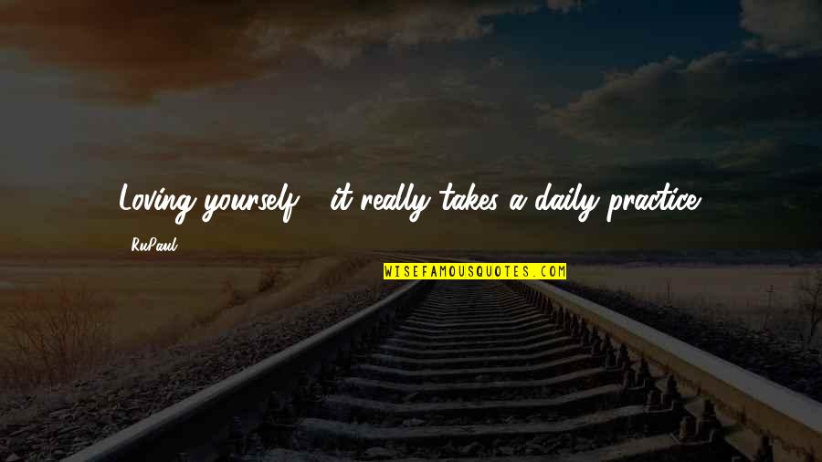Epiquestlive Quotes By RuPaul: Loving yourself - it really takes a daily