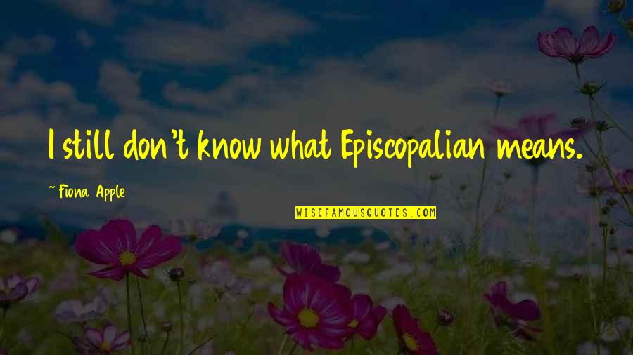 Episcopalian Quotes By Fiona Apple: I still don't know what Episcopalian means.