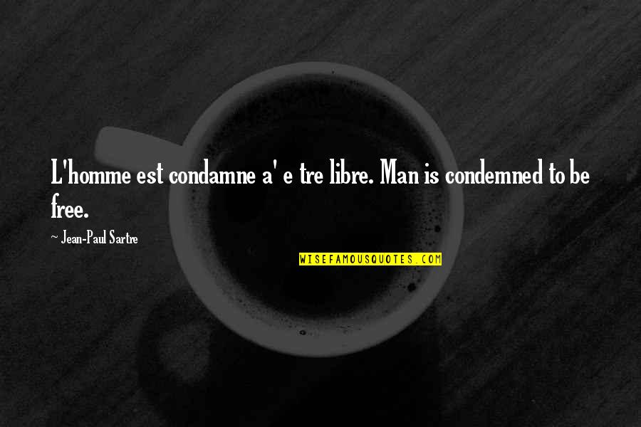 Episcopalian Quotes By Jean-Paul Sartre: L'homme est condamne a' e tre libre. Man