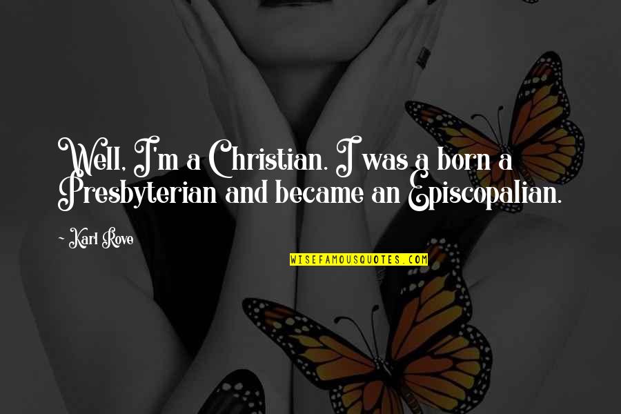 Episcopalian Quotes By Karl Rove: Well, I'm a Christian. I was a born