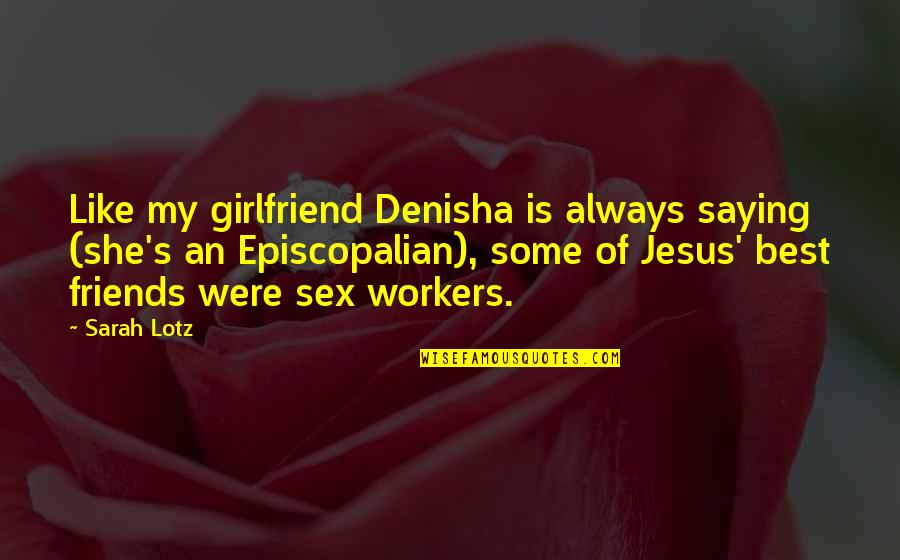 Episcopalian Quotes By Sarah Lotz: Like my girlfriend Denisha is always saying (she's
