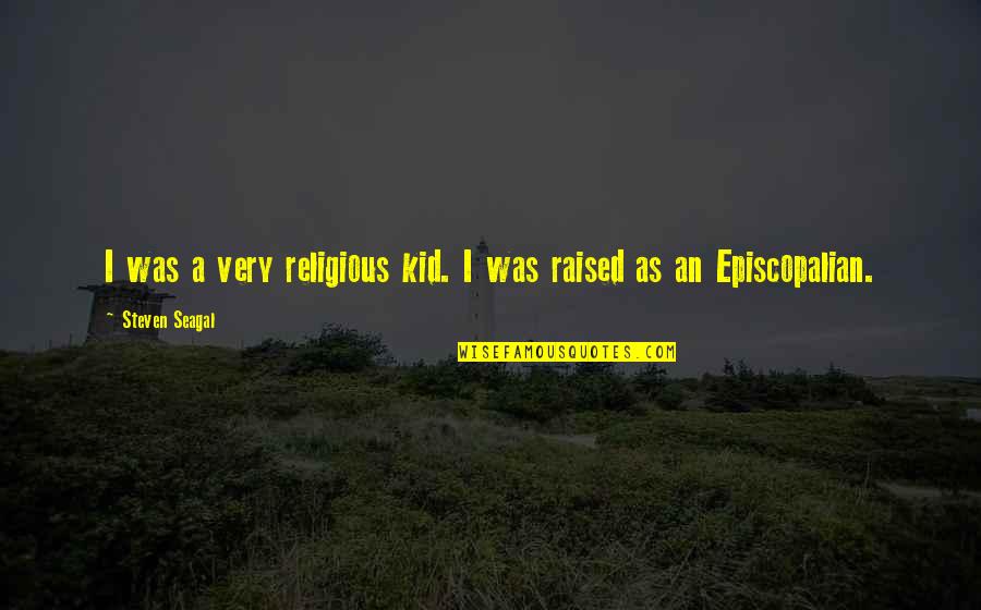 Episcopalian Quotes By Steven Seagal: I was a very religious kid. I was