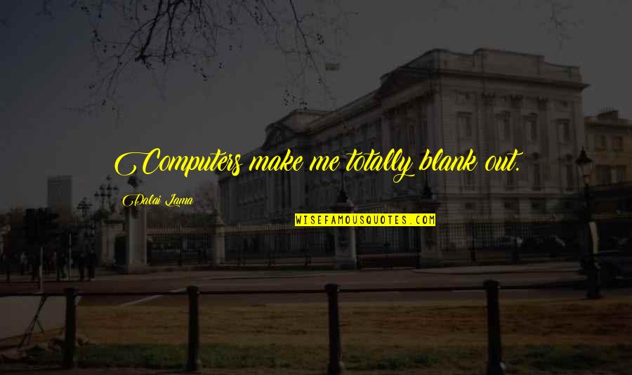 Episcopalians In Congress Quotes By Dalai Lama: Computers make me totally blank out. Episcopalians In Congress Quotes By Dalai Lama: Computers make me totally blank out.