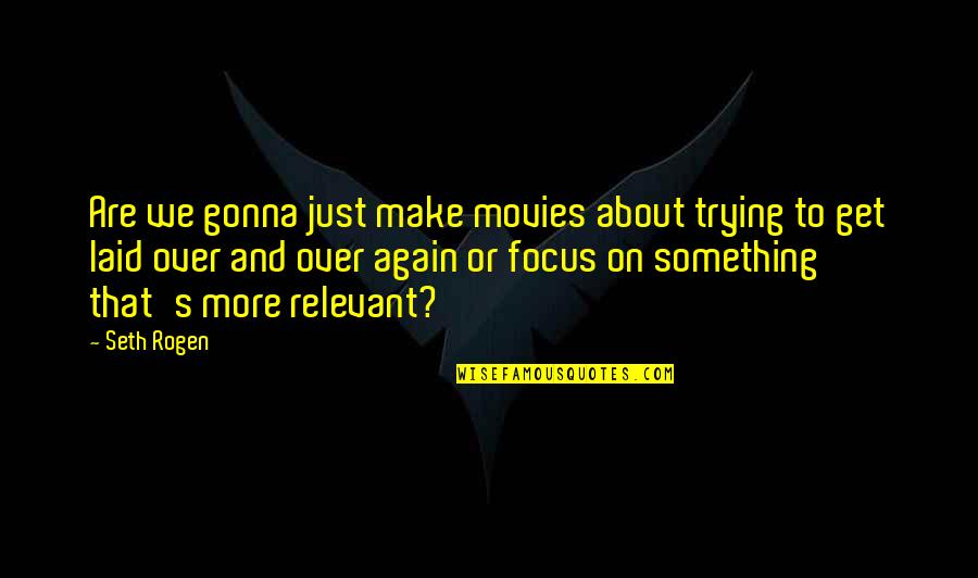 Episiotomies And Rectocele Quotes By Seth Rogen: Are we gonna just make movies about trying Episiotomies And Rectocele Quotes By Seth Rogen: Are we gonna just make movies about trying