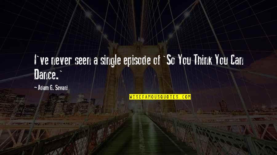 Episode 1 Quotes By Adam G. Sevani: I've never seen a single episode of 'So