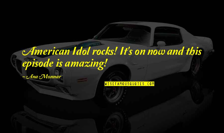 Episode 1 Quotes By Ana Monnar: American Idol rocks! It's on now and this