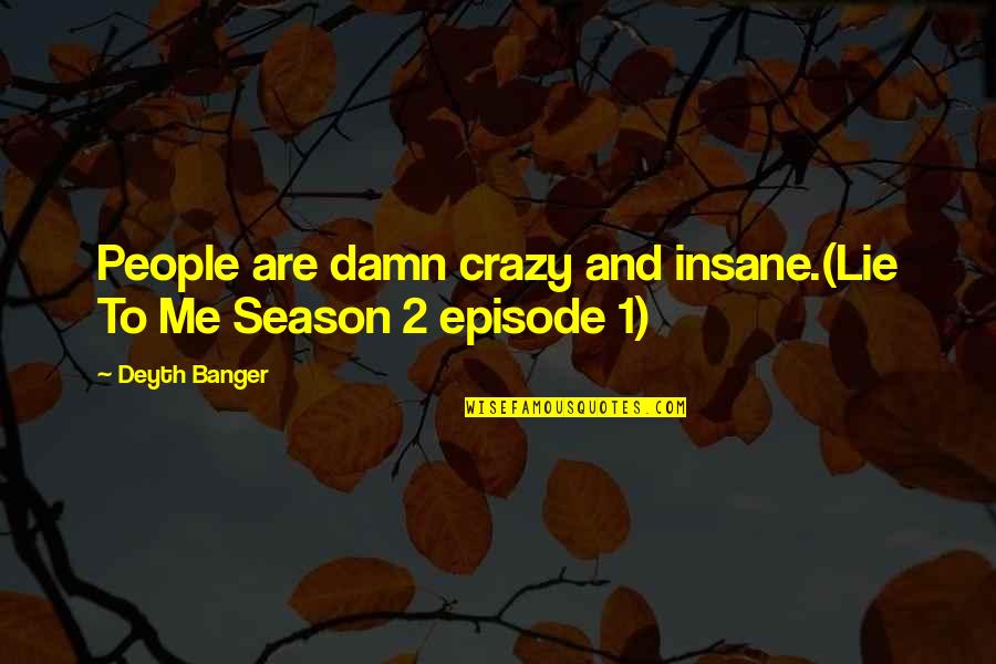 Episode 1 Quotes By Deyth Banger: People are damn crazy and insane.(Lie To Me