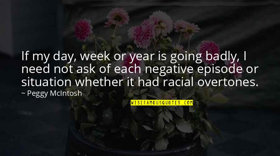 Episode 1 Quotes By Peggy McIntosh: If my day, week or year is going
