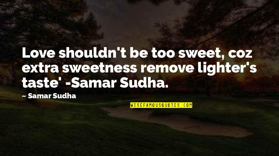Episode 3 Sweet Taste Of Liberty Quotes By Samar Sudha: Love shouldn't be too sweet, coz extra sweetness