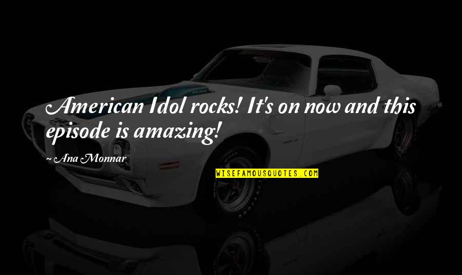 Episode 4 Quotes By Ana Monnar: American Idol rocks! It's on now and this