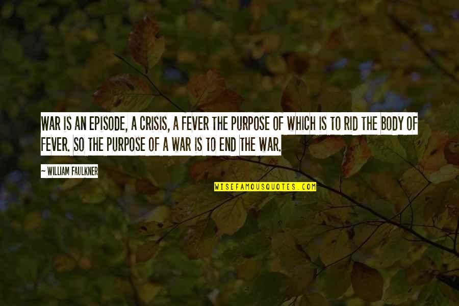 Episode 4 Quotes By William Faulkner: War is an episode, a crisis, a fever