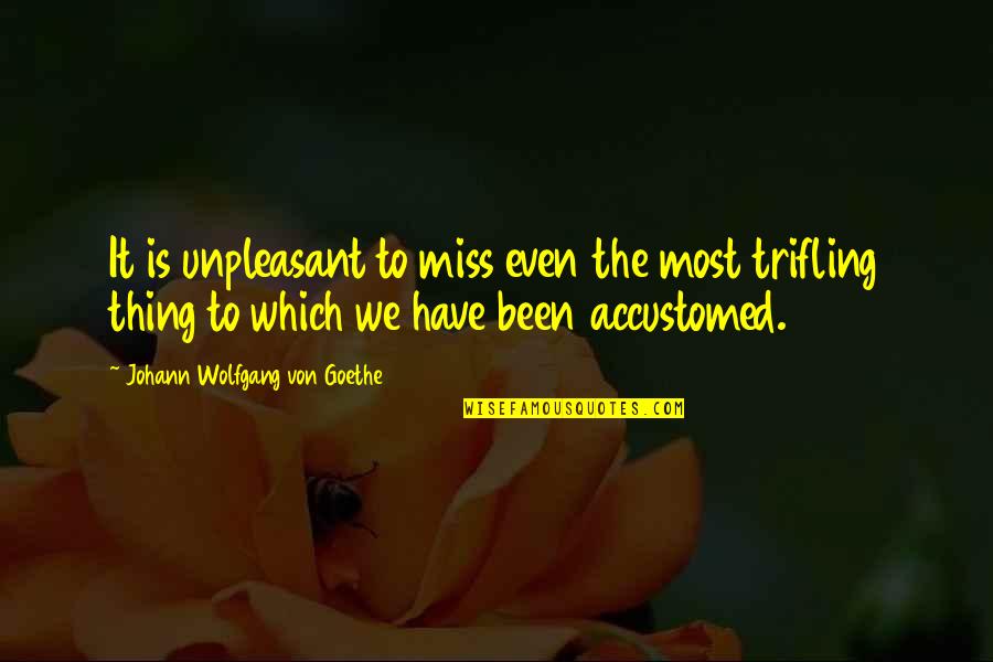 Episode Guide Quotes By Johann Wolfgang Von Goethe: It is unpleasant to miss even the most