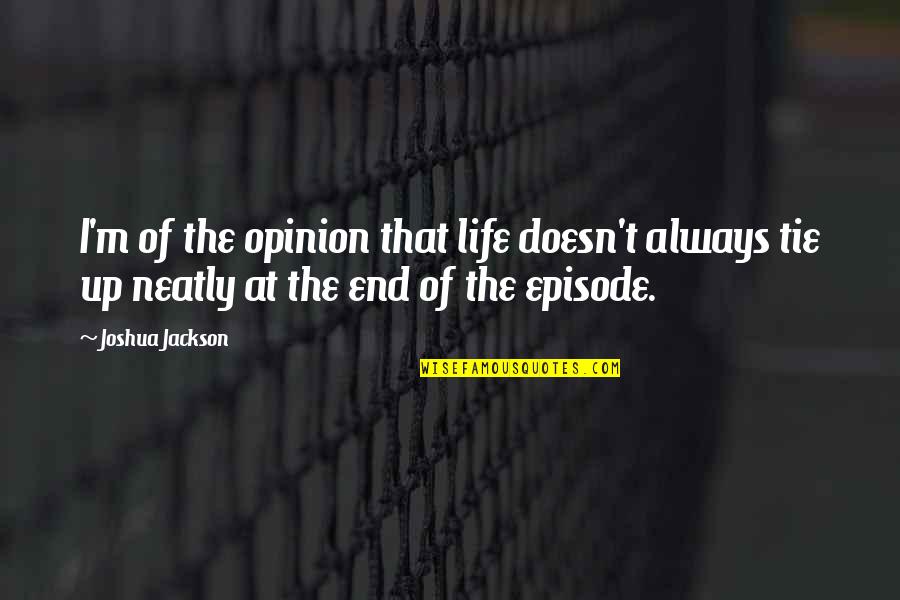 Episode I Quotes By Joshua Jackson: I'm of the opinion that life doesn't always Episode I Quotes By Joshua Jackson: I'm of the opinion that life doesn't always