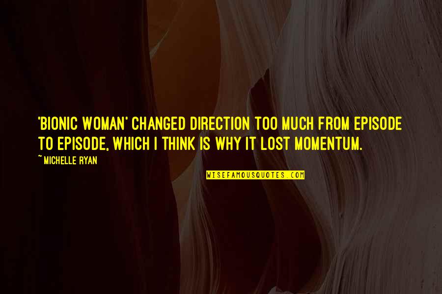 Episode I Quotes By Michelle Ryan: 'Bionic Woman' changed direction too much from episode Episode I Quotes By Michelle Ryan: 'Bionic Woman' changed direction too much from episode