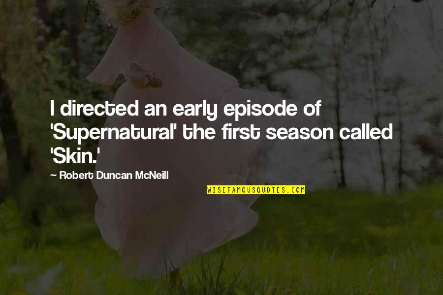 Episode I Quotes By Robert Duncan McNeill: I directed an early episode of 'Supernatural' the Episode I Quotes By Robert Duncan McNeill: I directed an early episode of 'Supernatural' the