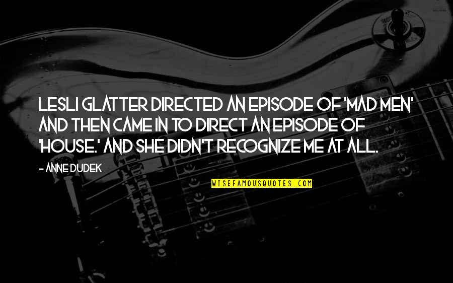 Episode In Quotes By Anne Dudek: Lesli Glatter directed an episode of 'Mad Men'