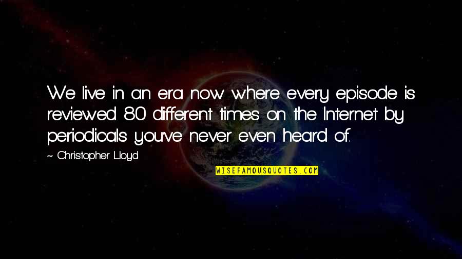 Episode In Quotes By Christopher Lloyd: We live in an era now where every