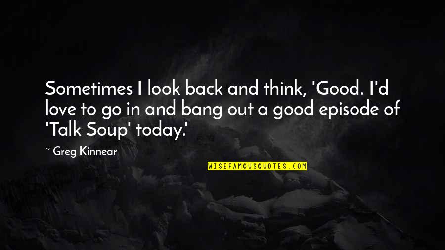 Episode In Quotes By Greg Kinnear: Sometimes I look back and think, 'Good. I'd