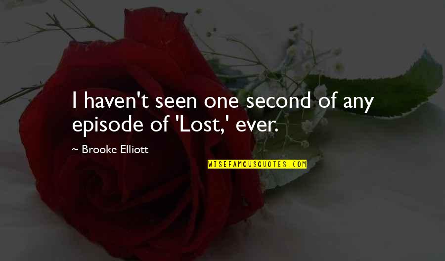 Episode One Quotes By Brooke Elliott: I haven't seen one second of any episode Episode One Quotes By Brooke Elliott: I haven't seen one second of any episode