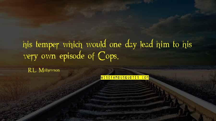 Episode One Quotes By R.L. Mathewson: his temper which would one day lead him