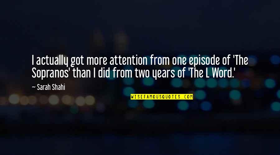 Episode One Quotes By Sarah Shahi: I actually got more attention from one episode Episode One Quotes By Sarah Shahi: I actually got more attention from one episode