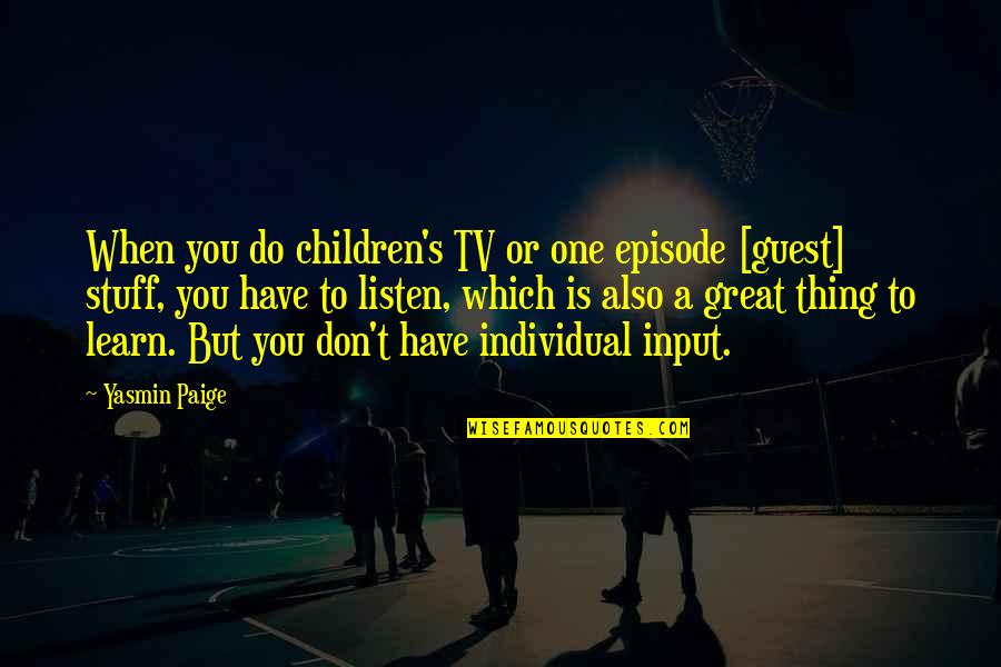 Episode One Quotes By Yasmin Paige: When you do children's TV or one episode