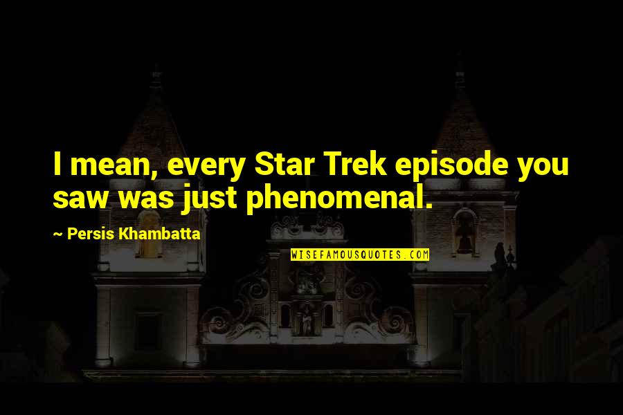 Episode Quotes By Persis Khambatta: I mean, every Star Trek episode you saw Episode Quotes By Persis Khambatta: I mean, every Star Trek episode you saw