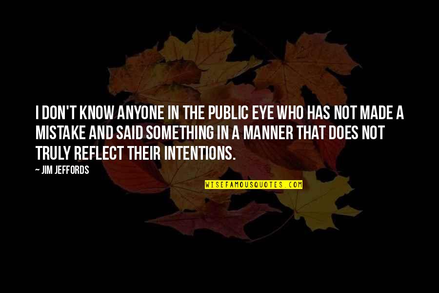 Episodeia Quotes By Jim Jeffords: I don't know anyone in the public eye Episodeia Quotes By Jim Jeffords: I don't know anyone in the public eye