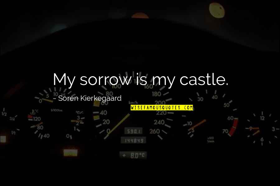 Episodeia Quotes By Soren Kierkegaard: My sorrow is my castle. Episodeia Quotes By Soren Kierkegaard: My sorrow is my castle.