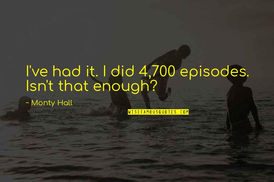 Episodes Quotes By Monty Hall: I've had it. I did 4,700 episodes. Isn't