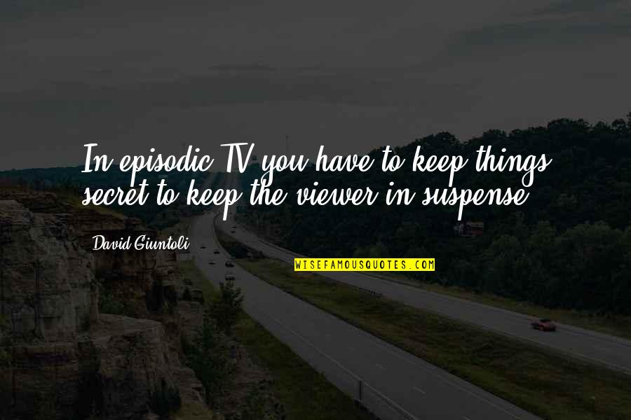 Episodic Quotes By David Giuntoli: In episodic TV you have to keep things