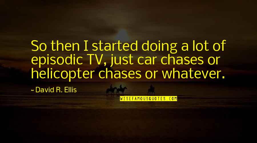 Episodic Quotes By David R. Ellis: So then I started doing a lot of