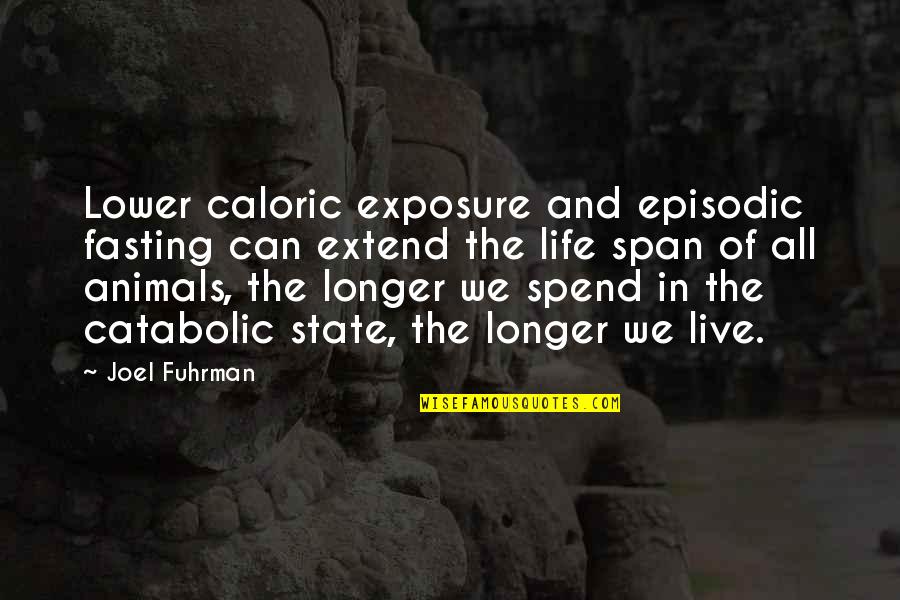 Episodic Quotes By Joel Fuhrman: Lower caloric exposure and episodic fasting can extend