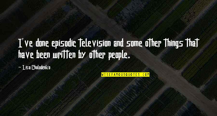 Episodic Quotes By Lisa Cholodenko: I've done episodic television and some other things