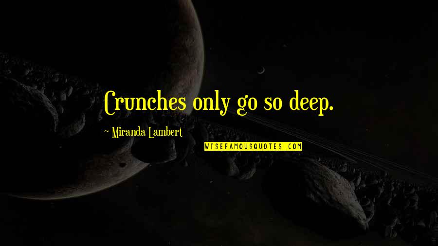 Episodical Crime Quotes By Miranda Lambert: Crunches only go so deep. Episodical Crime Quotes By Miranda Lambert: Crunches only go so deep.