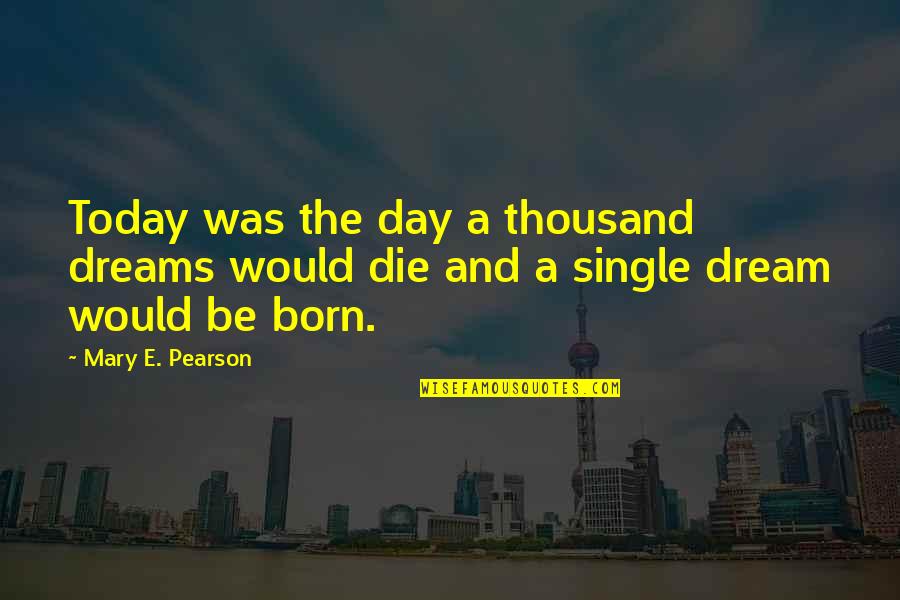 Episodically Pronunciation Quotes By Mary E. Pearson: Today was the day a thousand dreams would