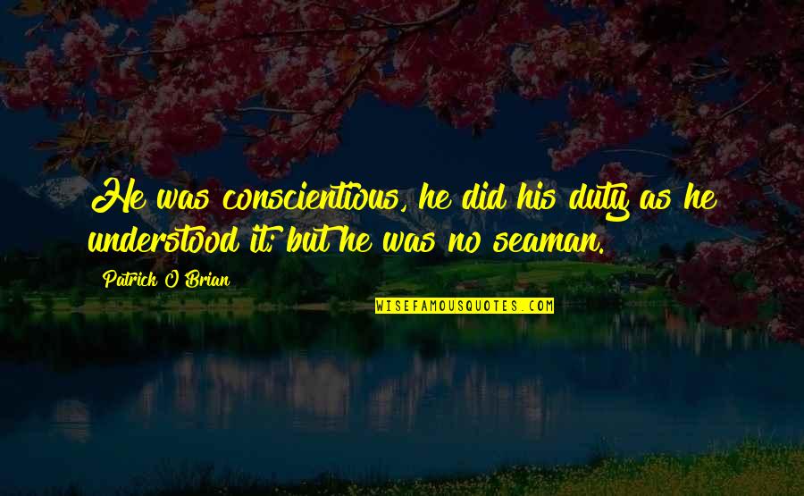 Episodically Pronunciation Quotes By Patrick O'Brian: He was conscientious, he did his duty as