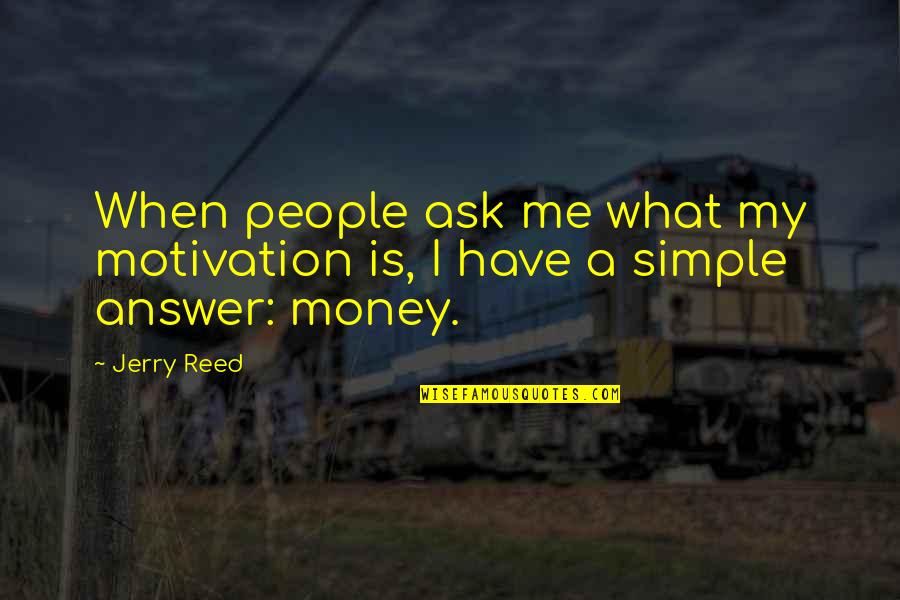 Episodically Quotes By Jerry Reed: When people ask me what my motivation is,