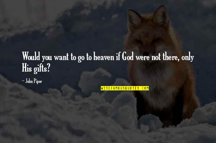 Episodio Nazare Quotes By John Piper: Would you want to go to heaven if