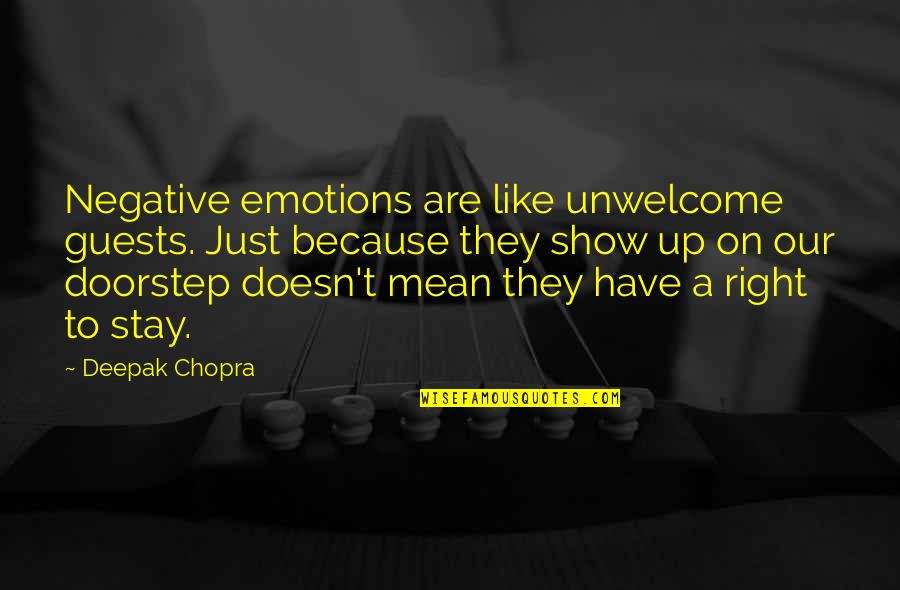 Epistasis Genes Quotes By Deepak Chopra: Negative emotions are like unwelcome guests. Just because