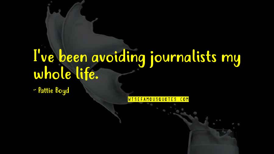 Epistemic Cognition Quotes By Pattie Boyd: I've been avoiding journalists my whole life.