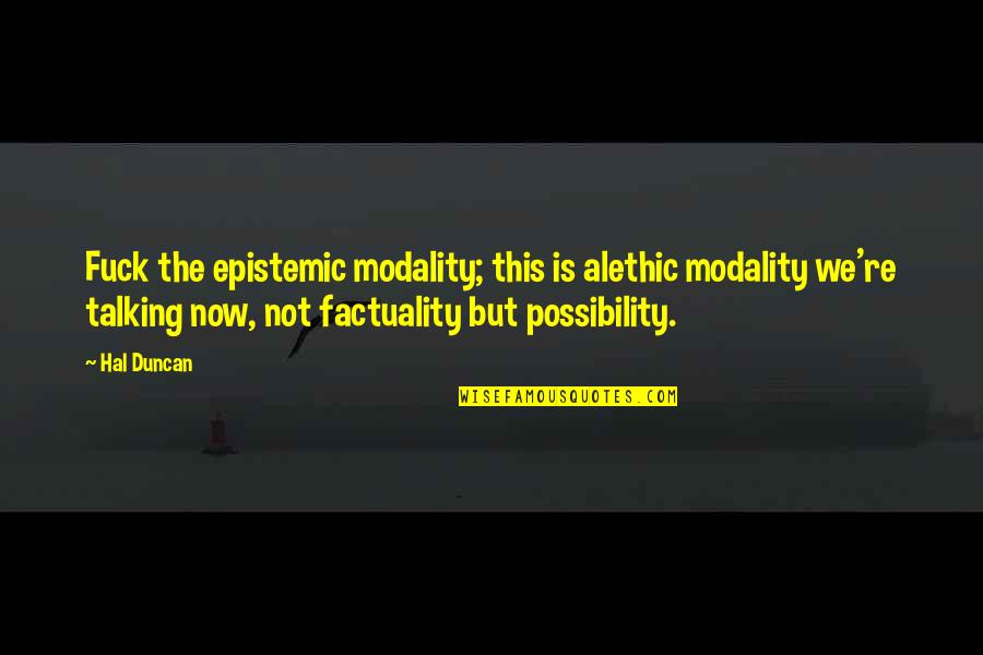 Epistemic Quotes By Hal Duncan: Fuck the epistemic modality; this is alethic modality