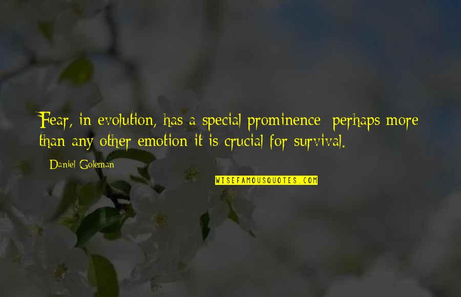 Epistemic Synonym Quotes By Daniel Goleman: Fear, in evolution, has a special prominence: perhaps Epistemic Synonym Quotes By Daniel Goleman: Fear, in evolution, has a special prominence: perhaps