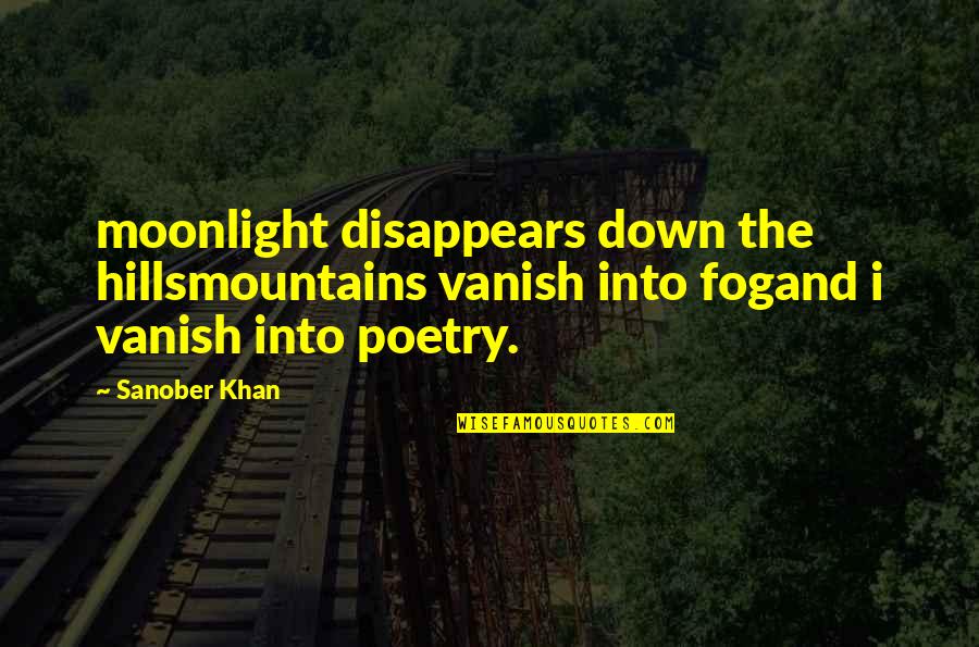 Epistemolog A Concepto Quotes By Sanober Khan: moonlight disappears down the hillsmountains vanish into fogand Epistemolog A Concepto Quotes By Sanober Khan: moonlight disappears down the hillsmountains vanish into fogand