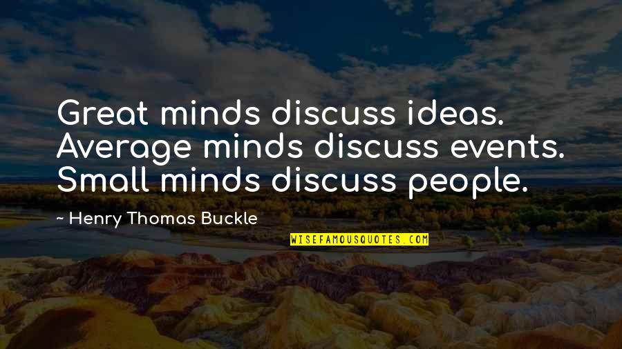 Epistemologically Speaking Quotes By Henry Thomas Buckle: Great minds discuss ideas. Average minds discuss events.